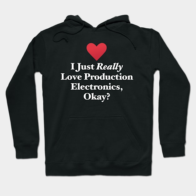 I Just Really Love Production Electronics, Okay? Hoodie by MapYourWorld